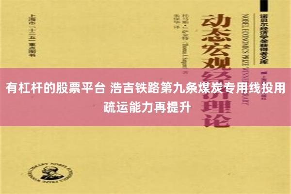 有杠杆的股票平台 浩吉铁路第九条煤炭专用线投用 疏运能力再提升