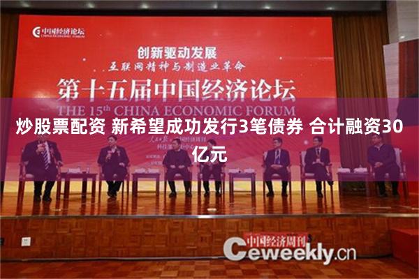 炒股票配资 新希望成功发行3笔债券 合计融资30亿元