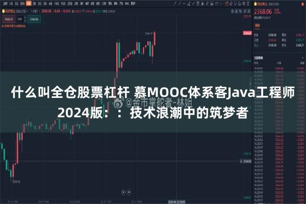 什么叫全仓股票杠杆 慕MOOC体系客Java工程师2024版：：技术浪潮中的筑梦者