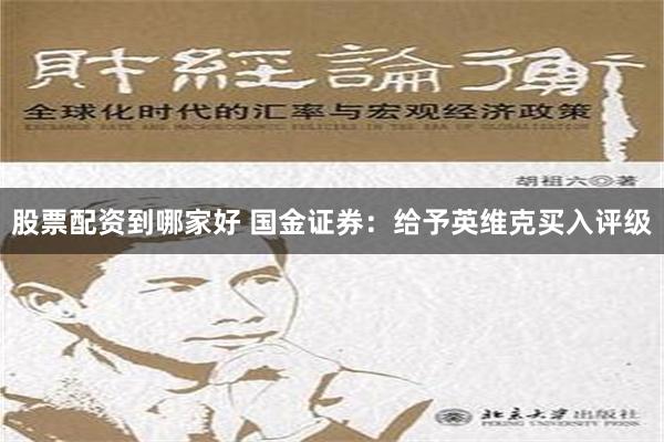 股票配资到哪家好 国金证券：给予英维克买入评级