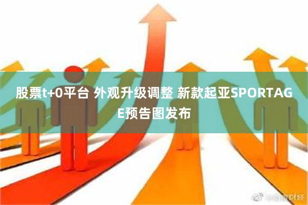 股票t+0平台 外观升级调整 新款起亚SPORTAGE预告图发布